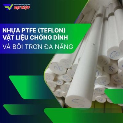  Fluoropolymer: Vật liệu chống dính và bền bỉ cho mọi ngành công nghiệp!